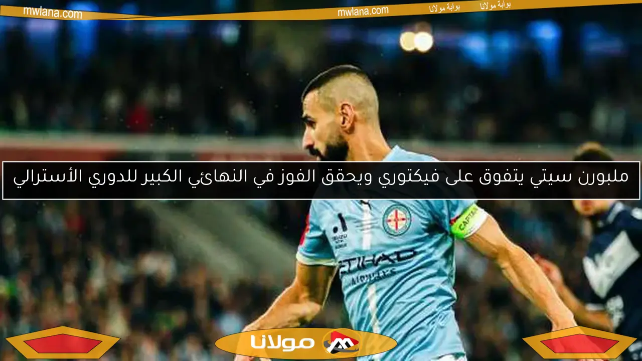 ملبورن سيتي يتفوق على فيكتوري ويحقق الفوز في النهائي الكبير للدوري الأسترالي