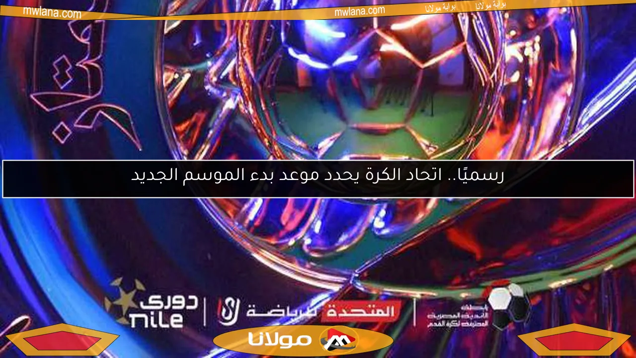 رسميًا.. اتحاد الكرة يحدد موعد بدء الموسم الجديد