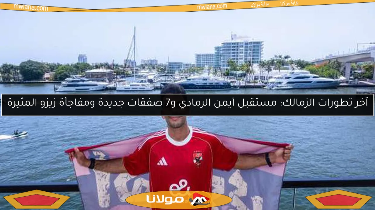 آخر تطورات الزمالك: مستقبل أيمن الرمادي و7 صفقات جديدة ومفاجأة زيزو المثيرة