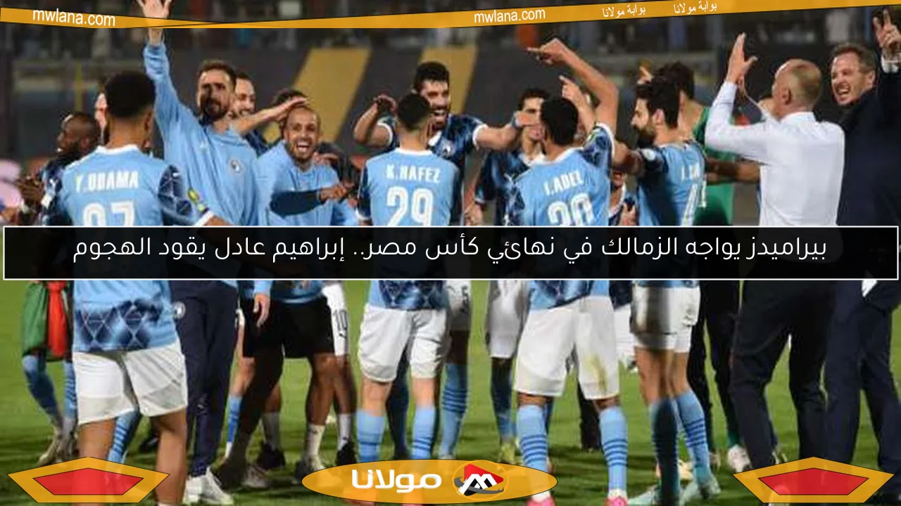 بيراميدز يواجه الزمالك في نهائي كأس مصر.. إبراهيم عادل يقود الهجوم