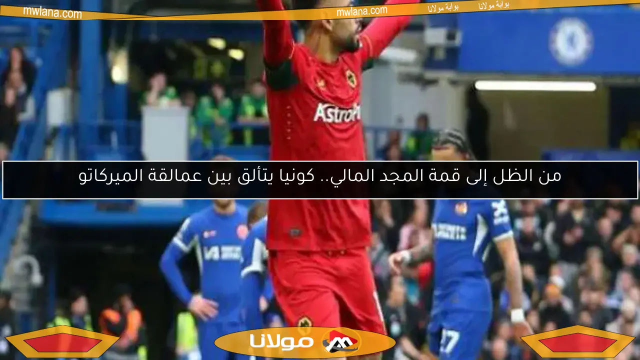 من الظل إلى قمة المجد المالي.. كونيا يتألق بين عمالقة الميركاتو