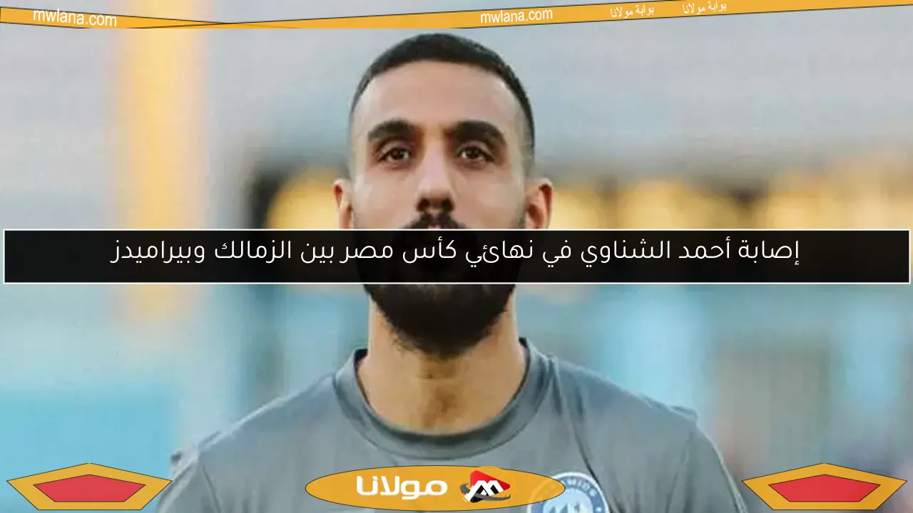 إصابة أحمد الشناوي في نهائي كأس مصر بين الزمالك وبيراميدز