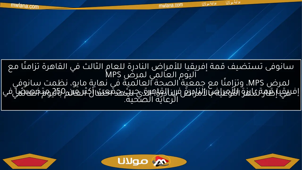 سانوفى تستضيف قمة إفريقيا للأمراض النادرة للعام الثالث في القاهرة تزامنًا مع اليوم العالمي لمرض MPS
في إطار شهر التوعية بالأمراض النادرة، الذي شهد احتفال العالم باليوم العالمي لمرض MPS، وتزامنًا مع جمعية الصحة العالمية في نهاية مايو، نظمت سانوفي إفريقيا قمة بارزة للأمراض النادرة في القاهرة، حيث جمعت أكثر من 250 متخصصًا في الرعاية الصحية.