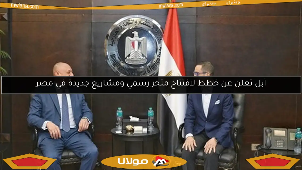 آبل تعلن عن خطط لافتتاح متجر رسمي ومشاريع جديدة في مصر