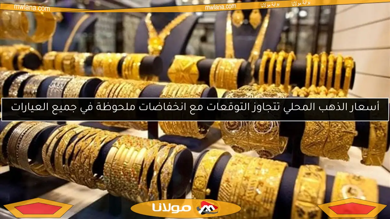 أسعار الذهب المحلي تتجاوز التوقعات مع انخفاضات ملحوظة في جميع العيارات