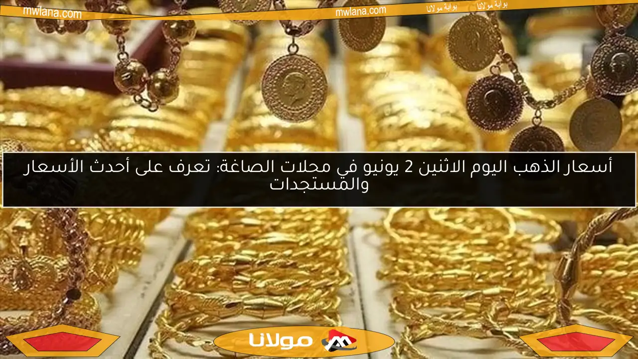 أسعار الذهب اليوم الاثنين 2 يونيو في محلات الصاغة: تعرف على أحدث الأسعار والمستجدات