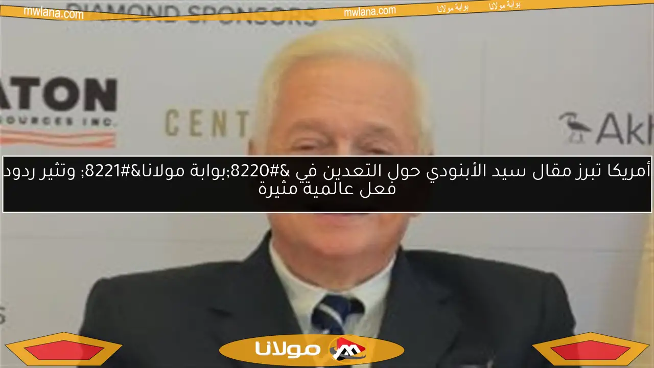 أمريكا تبرز مقال سيد الأبنودي حول التعدين في “بوابة مولانا” وتثير ردود فعل عالمية مثيرة
