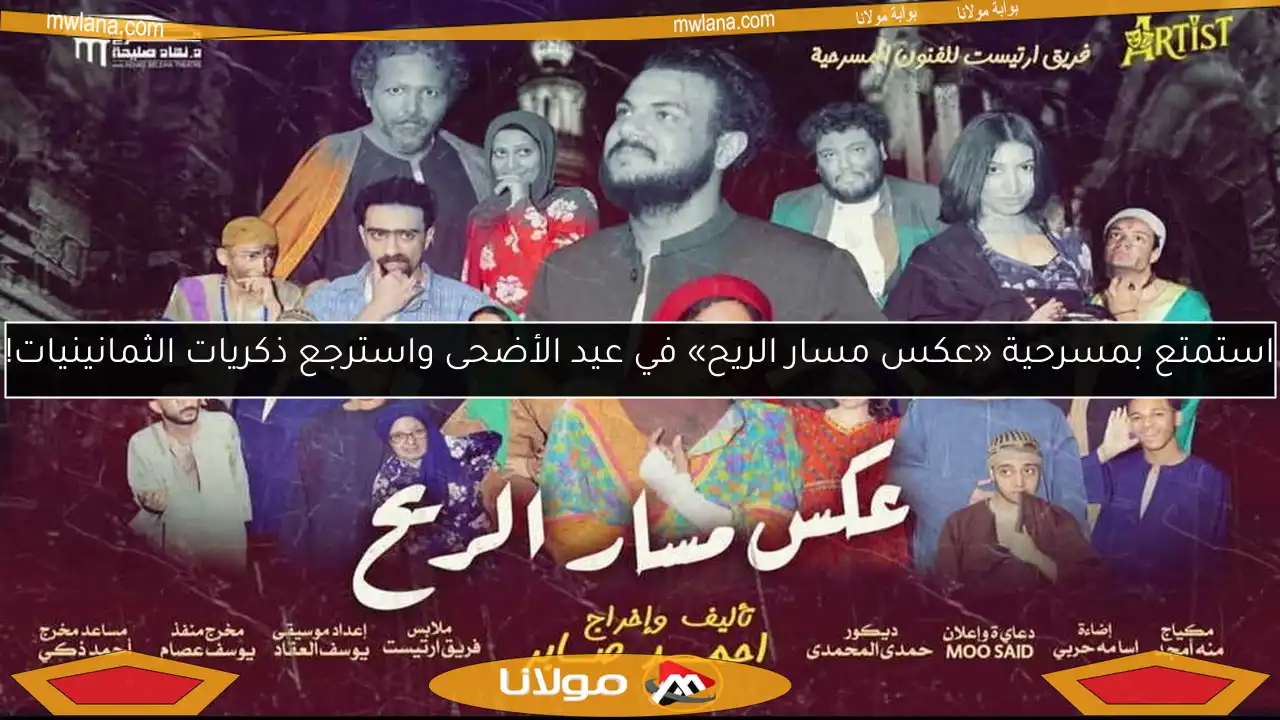 استمتع بمسرحية «عكس مسار الريح» في عيد الأضحى واسترجع ذكريات الثمانينيات!