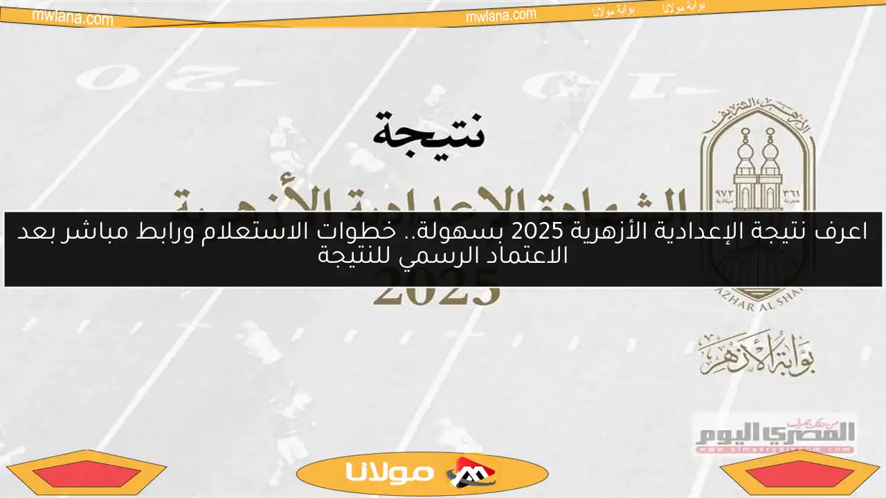 اعرف نتيجة الإعدادية الأزهرية 2025 بسهولة.. خطوات الاستعلام ورابط مباشر بعد الاعتماد الرسمي للنتيجة