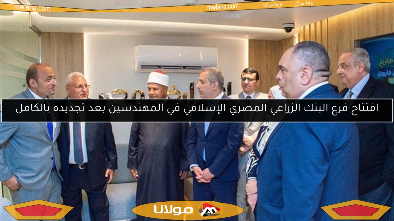 افتتاح فرع البنك الزراعي المصري الإسلامي في المهندسين بعد تجديده بالكامل