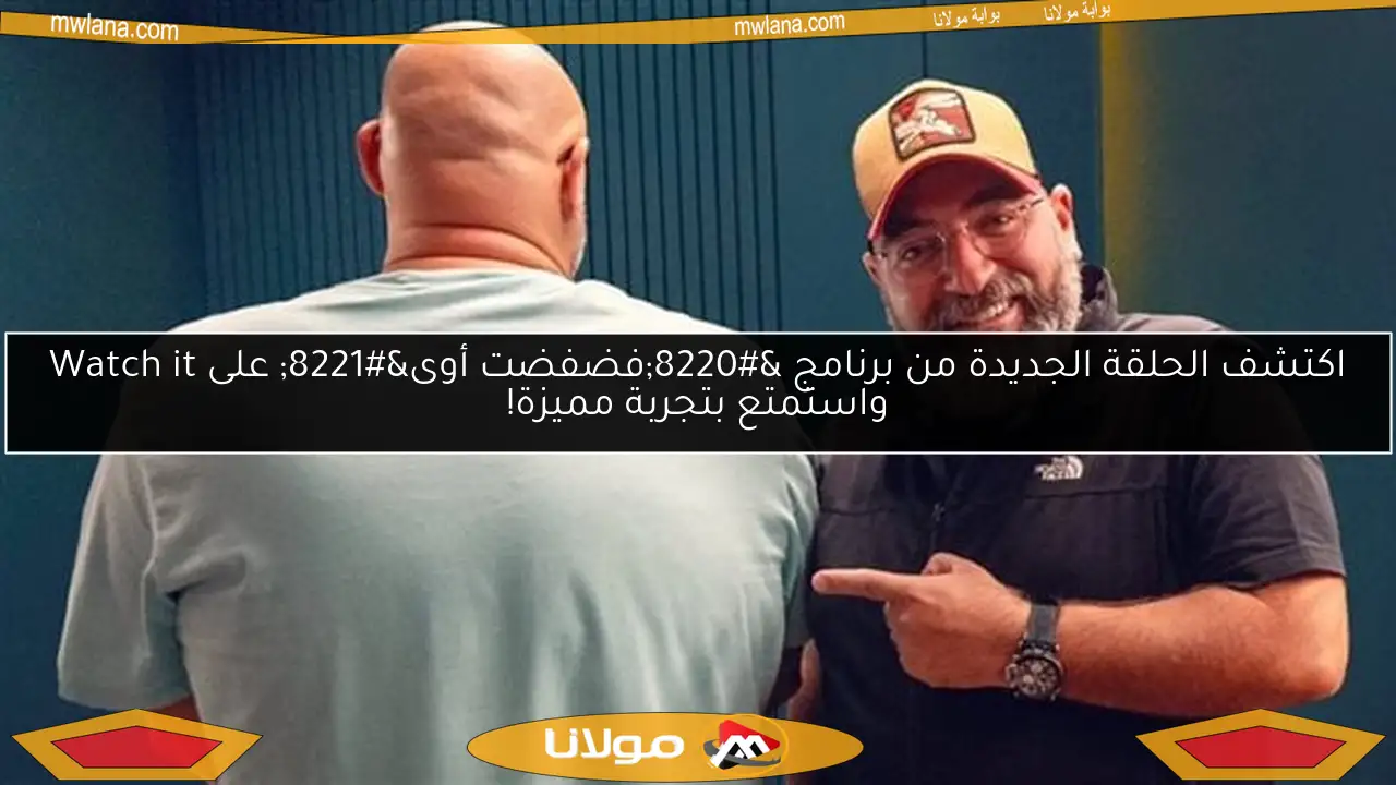 اكتشف الحلقة الجديدة من برنامج “فضفضت أوى” على Watch it واستمتع بتجربة مميزة!