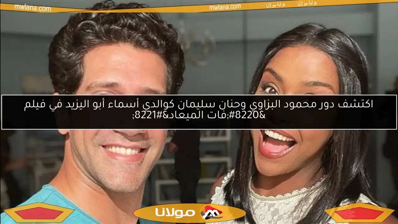 اكتشف دور محمود البزاوي وحنان سليمان كوالدي أسماء أبو اليزيد في فيلم “فات الميعاد”