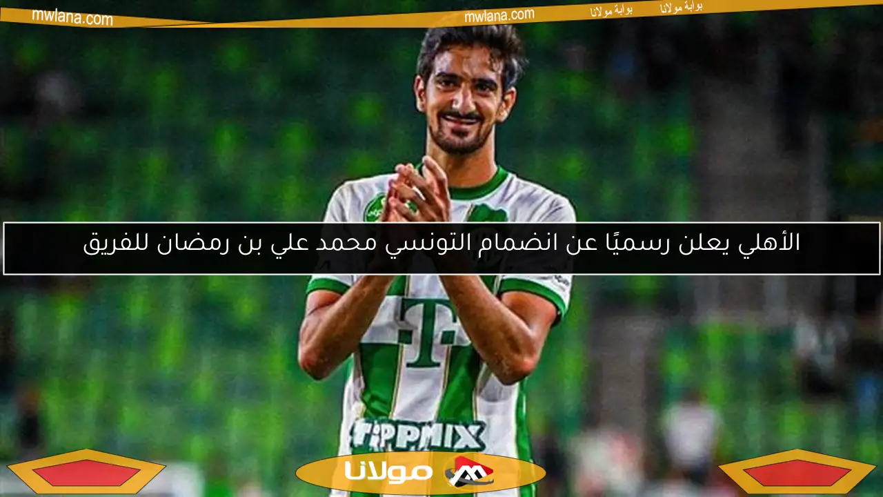 الأهلي يعلن رسميًا عن انضمام التونسي محمد علي بن رمضان للفريق