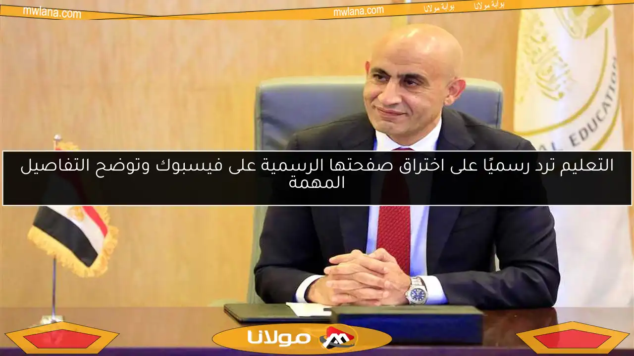 التعليم ترد رسميًا على اختراق صفحتها الرسمية على فيسبوك وتوضح التفاصيل المهمة