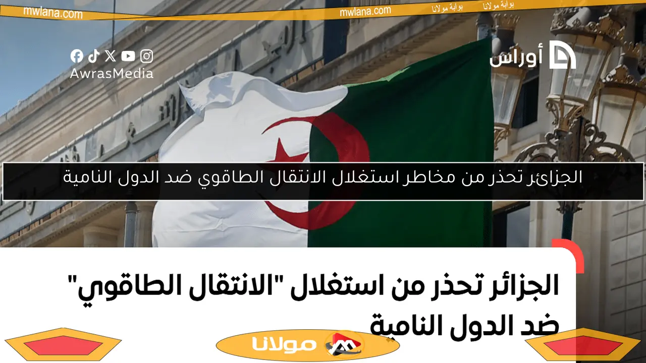 الجزائر تحذر من مخاطر استغلال الانتقال الطاقوي ضد الدول النامية