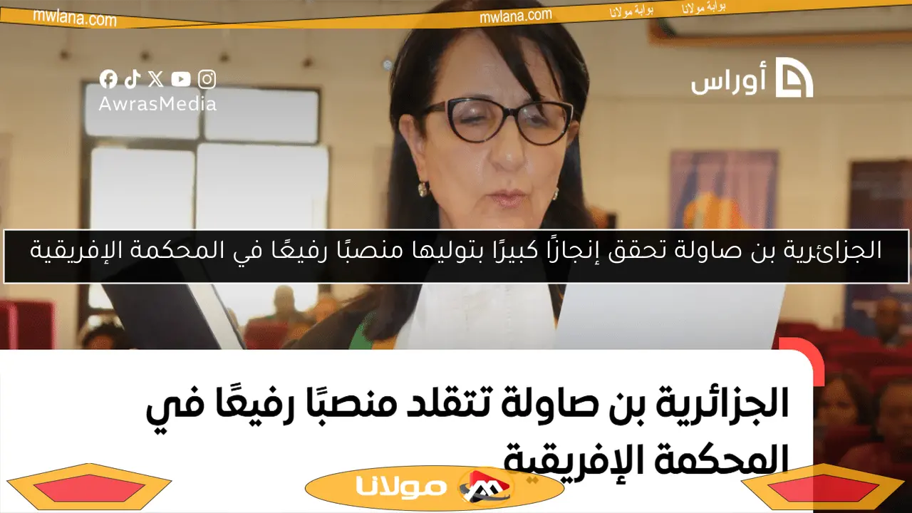 الجزائرية بن صاولة تحقق إنجازًا كبيرًا بتوليها منصبًا رفيعًا في المحكمة الإفريقية