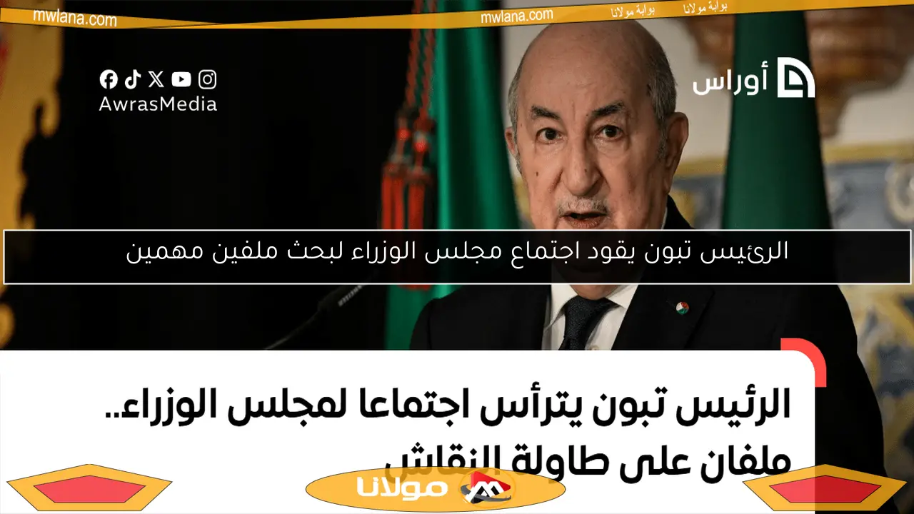 الرئيس تبون يقود اجتماع مجلس الوزراء لبحث ملفين مهمين