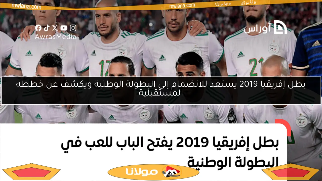بطل إفريقيا 2019 يستعد للانضمام إلى البطولة الوطنية ويكشف عن خططه المستقبلية