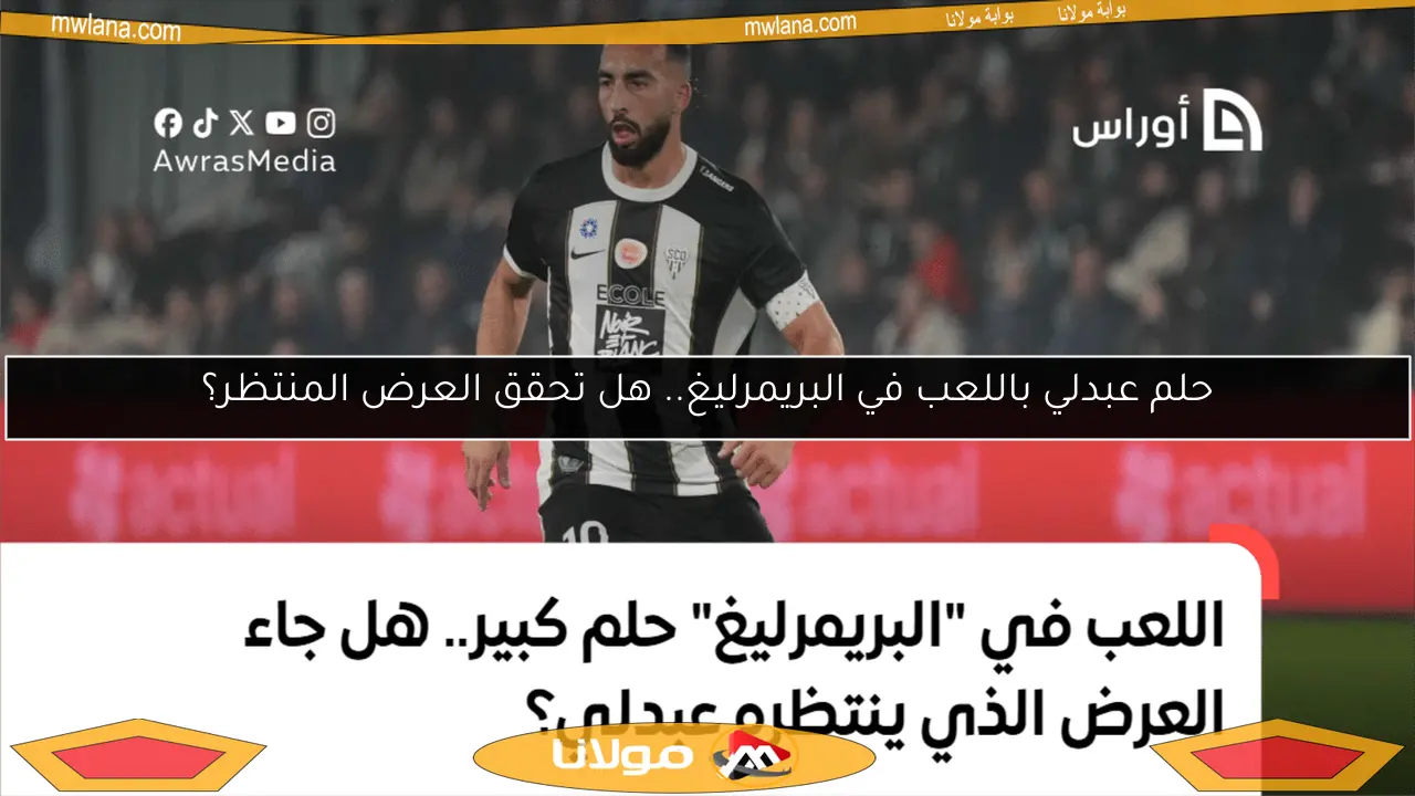 حلم عبدلي باللعب في البريمرليغ.. هل تحقق العرض المنتظر؟