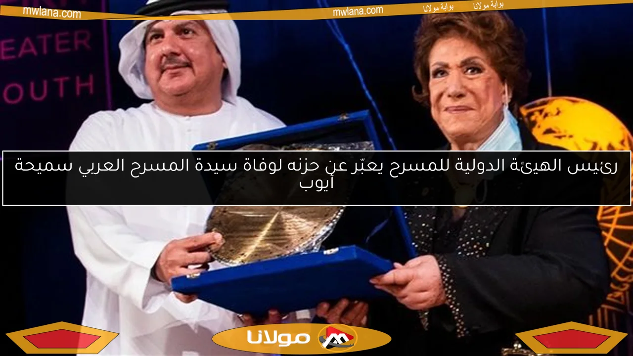 رئيس الهيئة الدولية للمسرح يعبّر عن حزنه لوفاة سيدة المسرح العربي سميحة أيوب