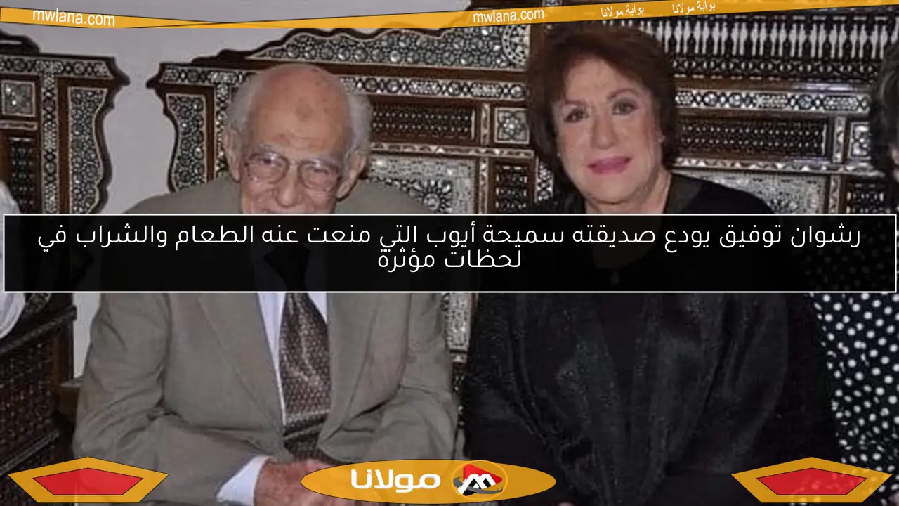 رشوان توفيق يودع صديقته سميحة أيوب التي منعت عنه الطعام والشراب في لحظات مؤثرة