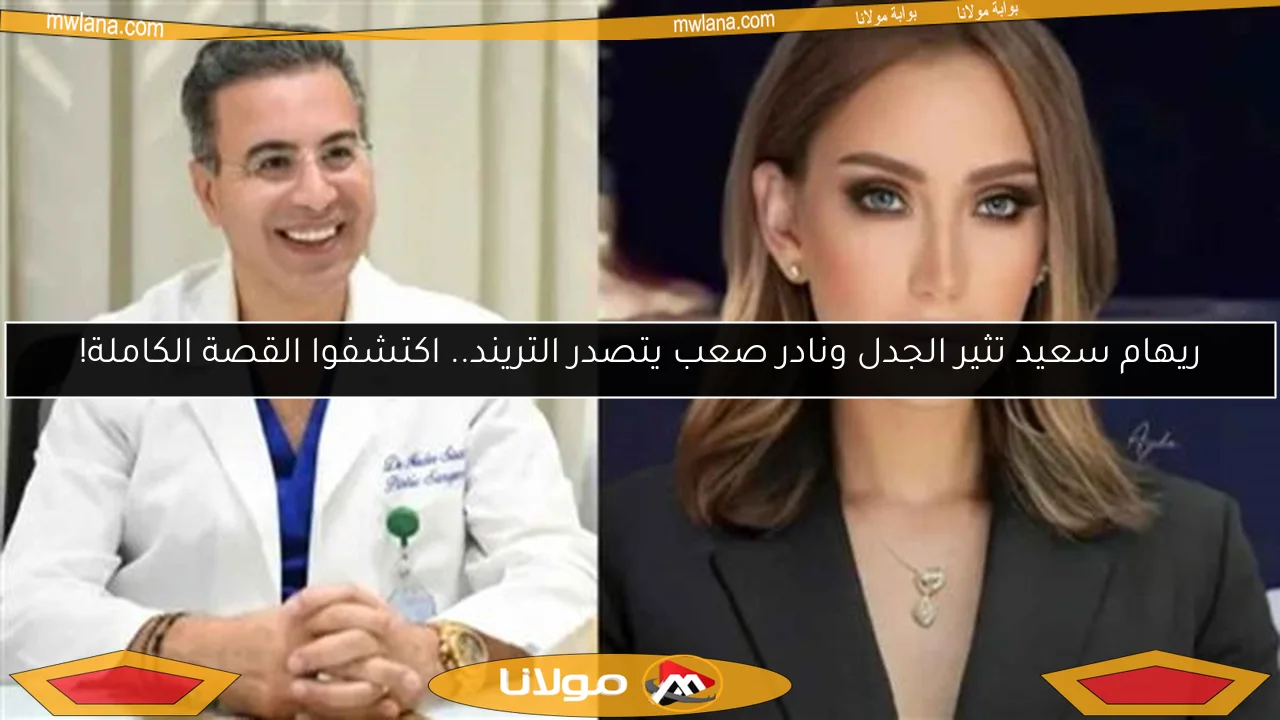 ريهام سعيد تثير الجدل ونادر صعب يتصدر التريند.. اكتشفوا القصة الكاملة!