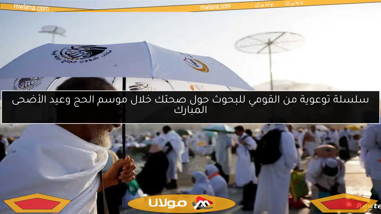 سلسلة توعوية من القومي للبحوث حول صحتك خلال موسم الحج وعيد الأضحى المبارك