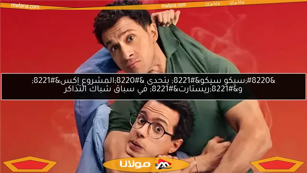 “سيكو سيكو” يتحدى “المشروع إكس” و”ريستارت” في سباق شباك التذاكر