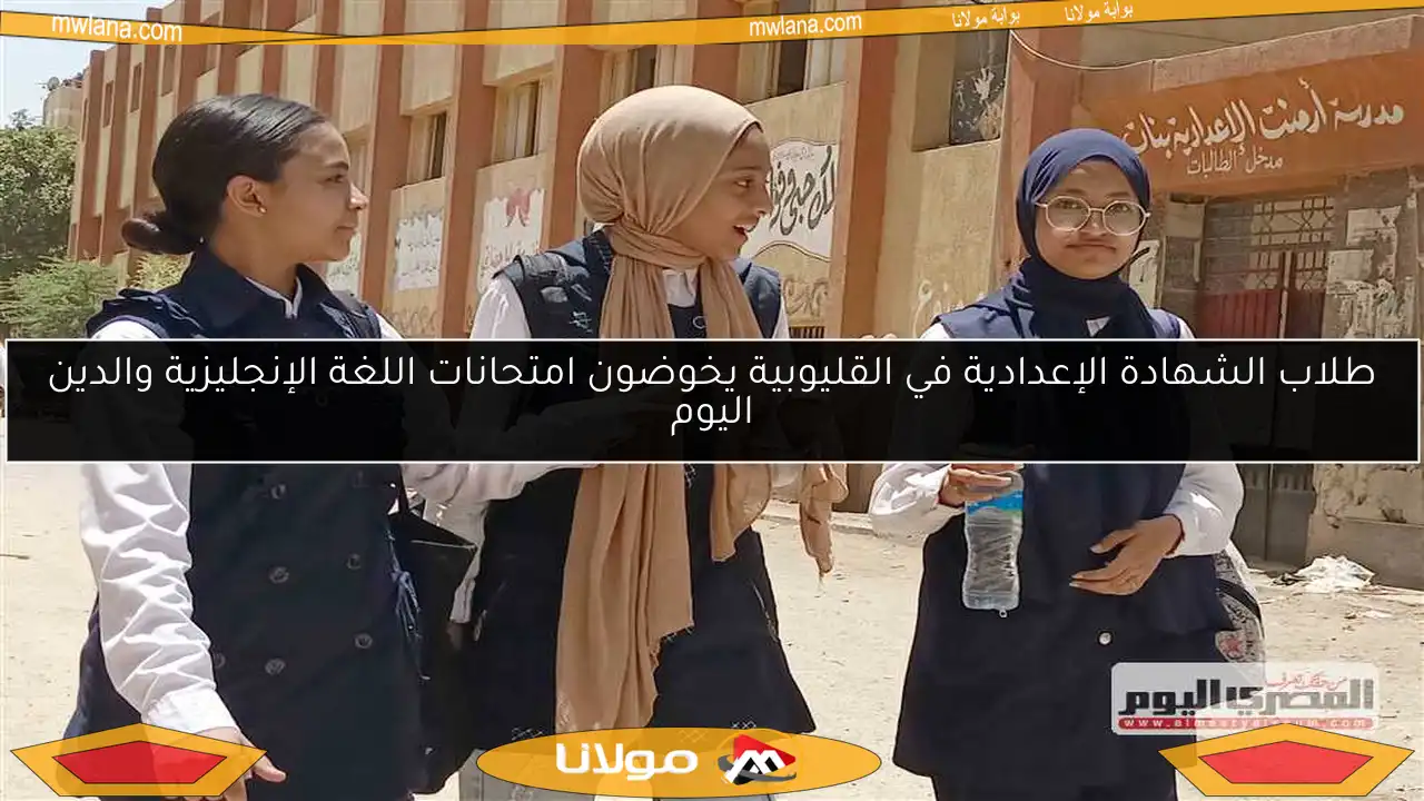 طلاب الشهادة الإعدادية في القليوبية يخوضون امتحانات اللغة الإنجليزية والدين اليوم