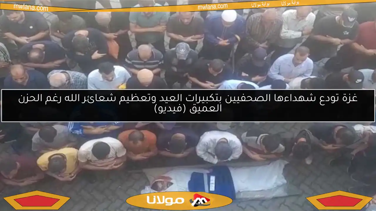 غزة تودع شهداءها الصحفيين بتكبيرات العيد وتعظيم شعائر الله رغم الحزن العميق (فيديو)