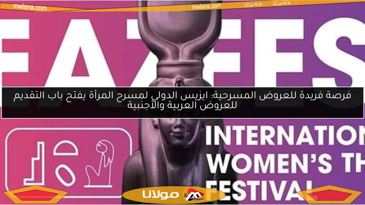 فرصة فريدة للعروض المسرحية: ايزيس الدولي لمسرح المرأة يفتح باب التقديم للعروض العربية والأجنبية