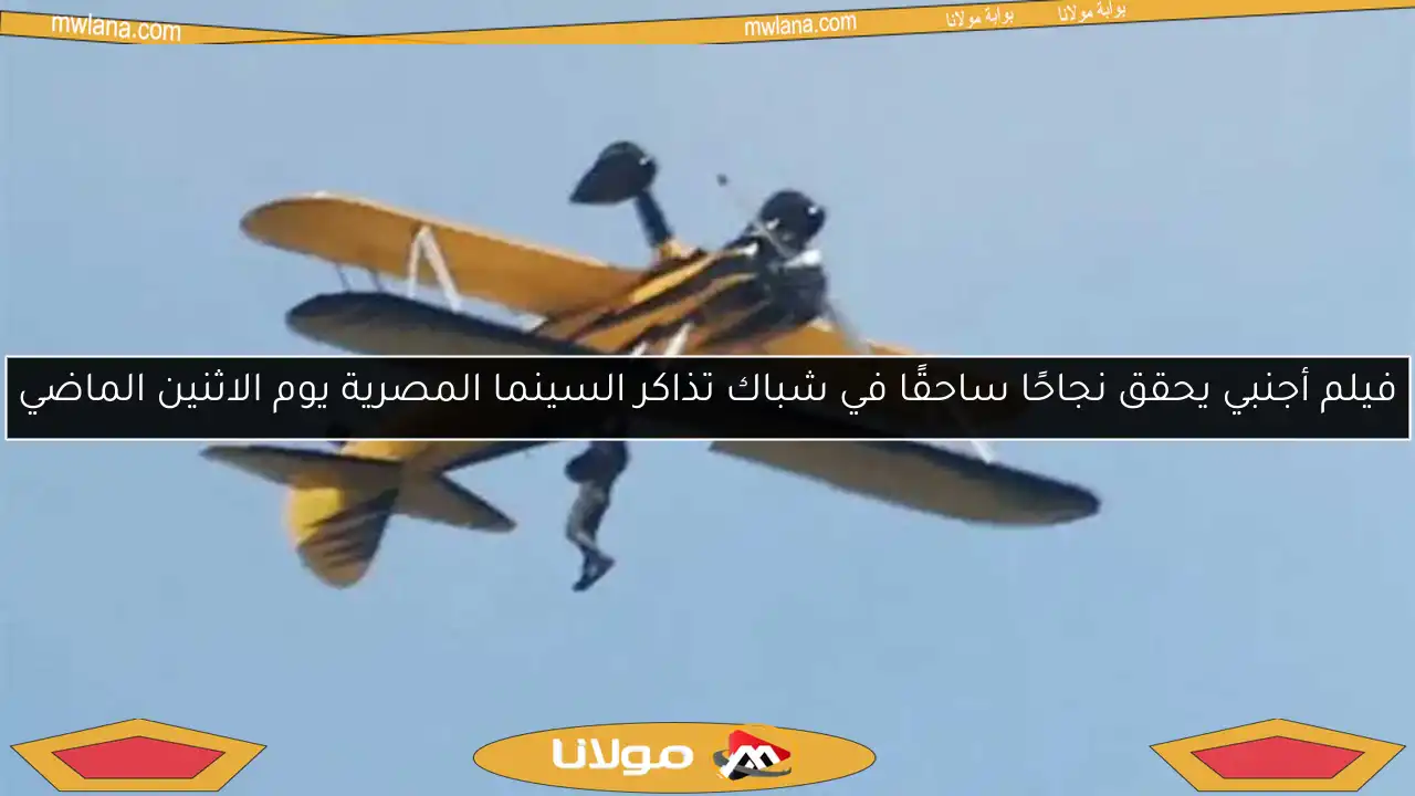 فيلم أجنبي يحقق نجاحًا ساحقًا في شباك تذاكر السينما المصرية يوم الاثنين الماضي