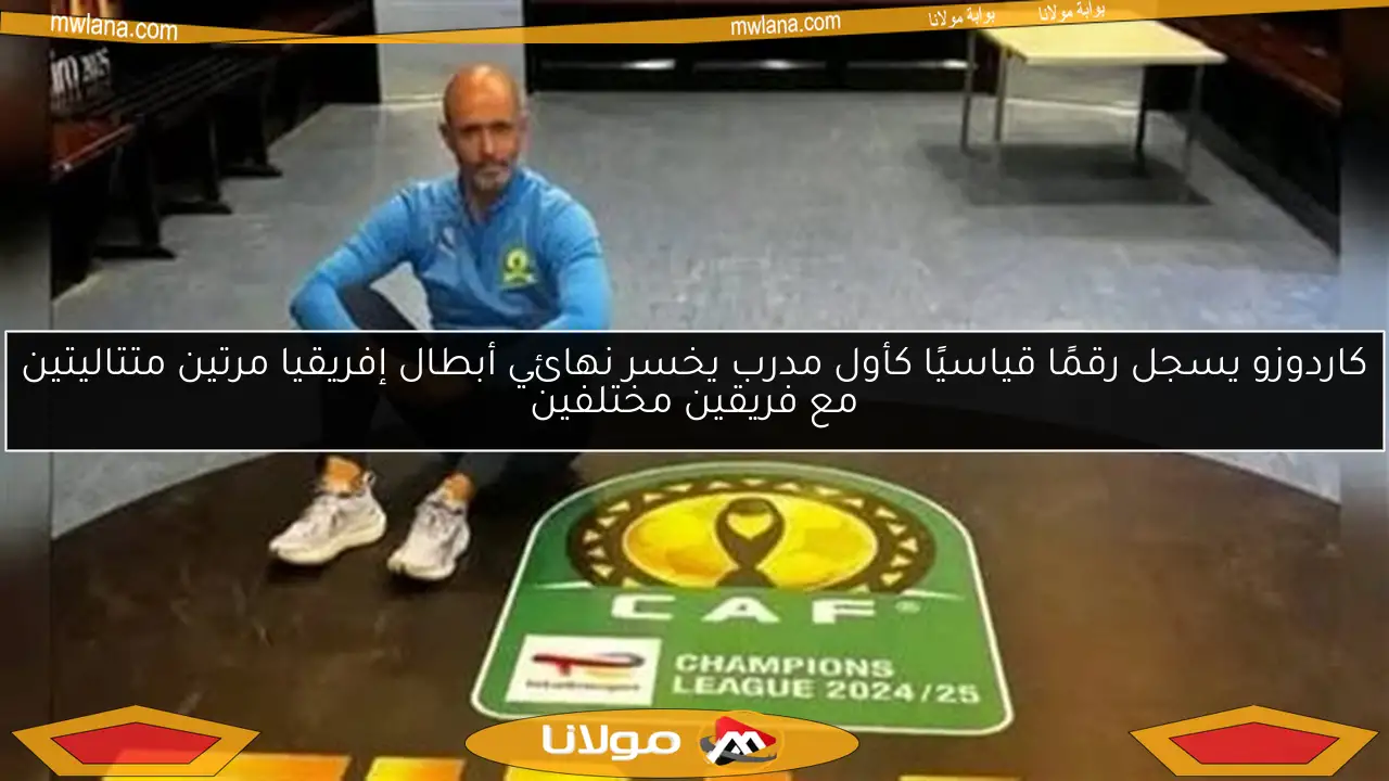 كاردوزو يسجل رقمًا قياسيًا كأول مدرب يخسر نهائي أبطال إفريقيا مرتين متتاليتين مع فريقين مختلفين