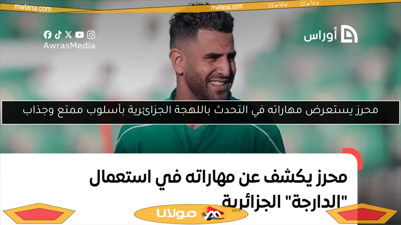 محرز يستعرض مهاراته في التحدث باللهجة الجزائرية بأسلوب ممتع وجذاب