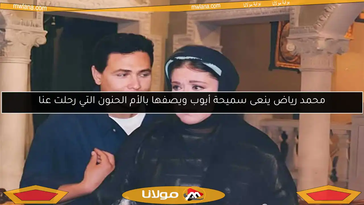 محمد رياض ينعى سميحة أيوب ويصفها بالأم الحنون التي رحلت عنا