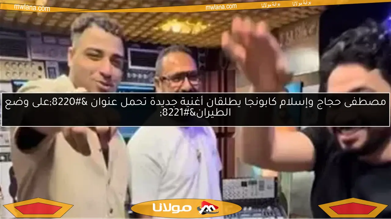 مصطفى حجاج وإسلام كابونجا يطلقان أغنية جديدة تحمل عنوان “على وضع الطيران”