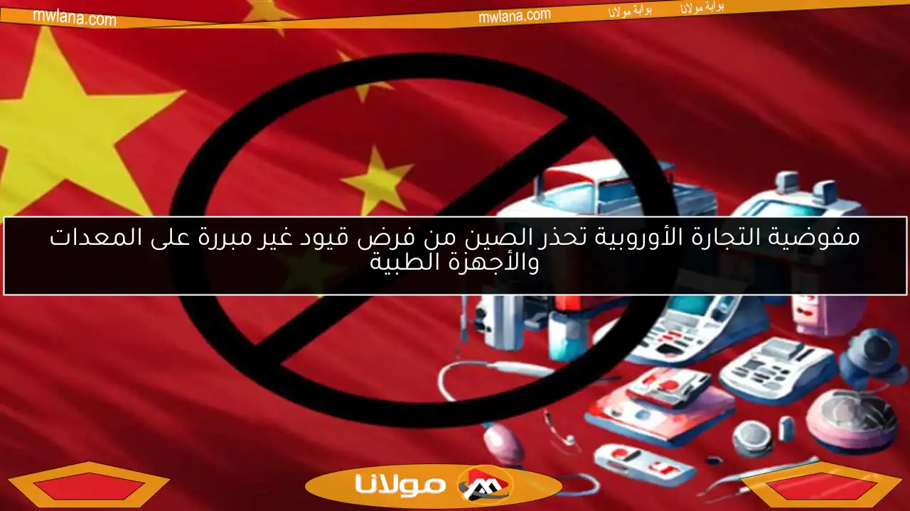 مفوضية التجارة الأوروبية تحذر الصين من فرض قيود غير مبررة على المعدات والأجهزة الطبية