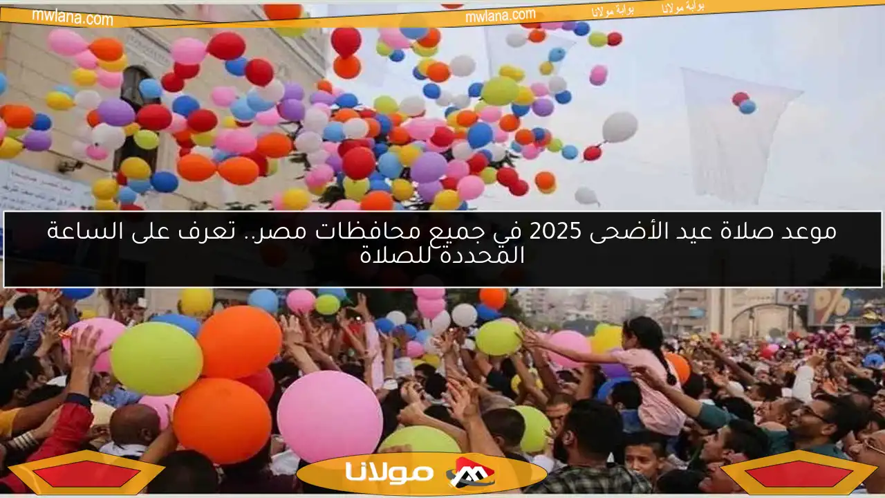 موعد صلاة عيد الأضحى 2025 في جميع محافظات مصر.. تعرف على الساعة المحددة للصلاة