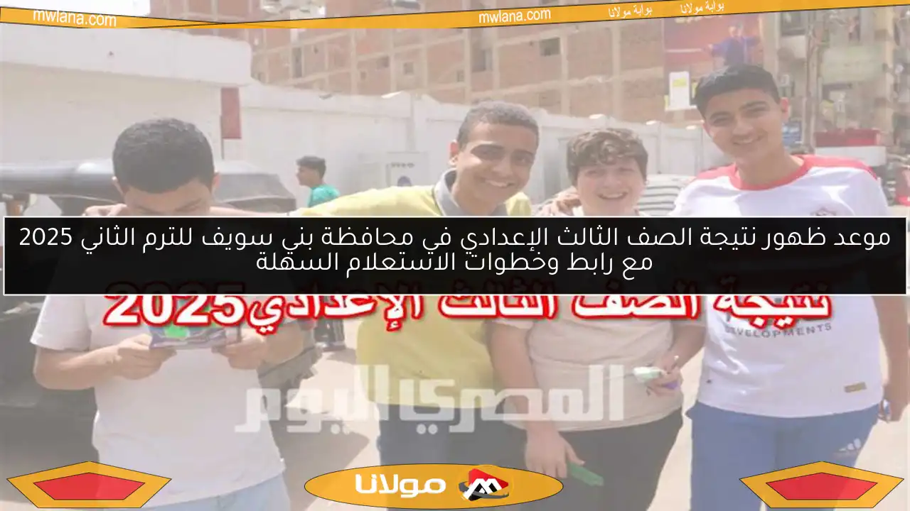 موعد ظهور نتيجة الصف الثالث الإعدادي في محافظة بني سويف للترم الثاني 2025 مع رابط وخطوات الاستعلام السهلة