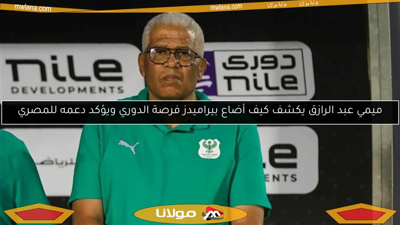 ميمي عبد الرازق يكشف كيف أضاع بيراميدز فرصة الدوري ويؤكد دعمه للمصري