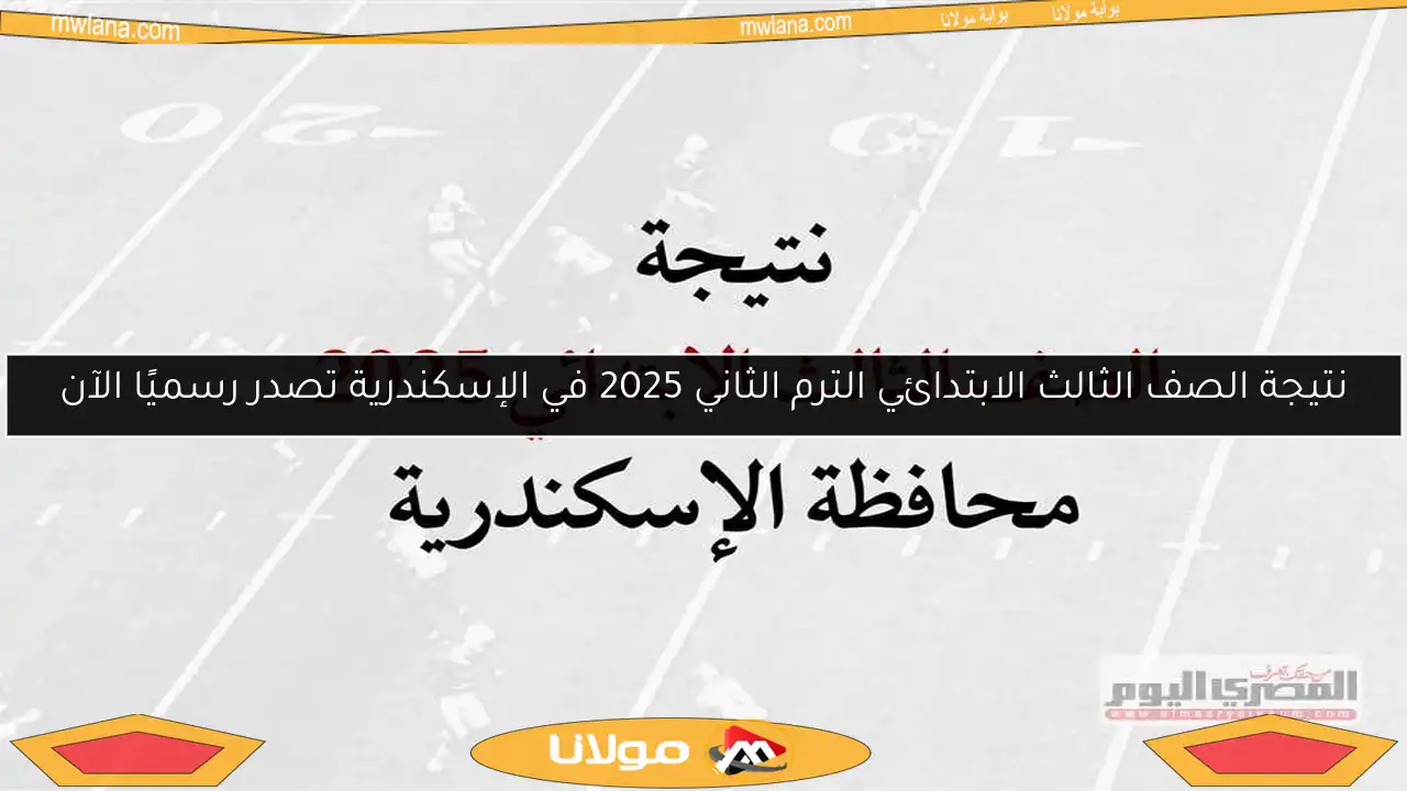 نتيجة الصف الثالث الابتدائي الترم الثاني 2025 في الإسكندرية تصدر رسميًا الآن