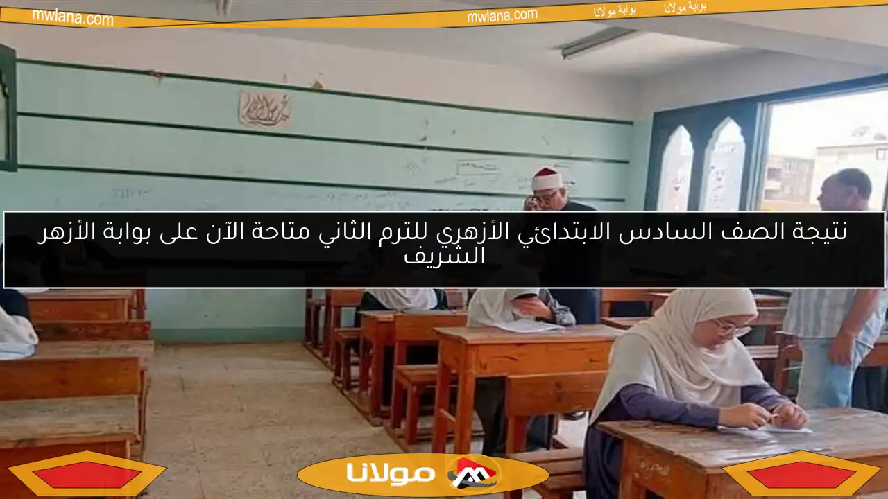نتيجة الصف السادس الابتدائي الأزهري للترم الثاني متاحة الآن على بوابة الأزهر الشريف