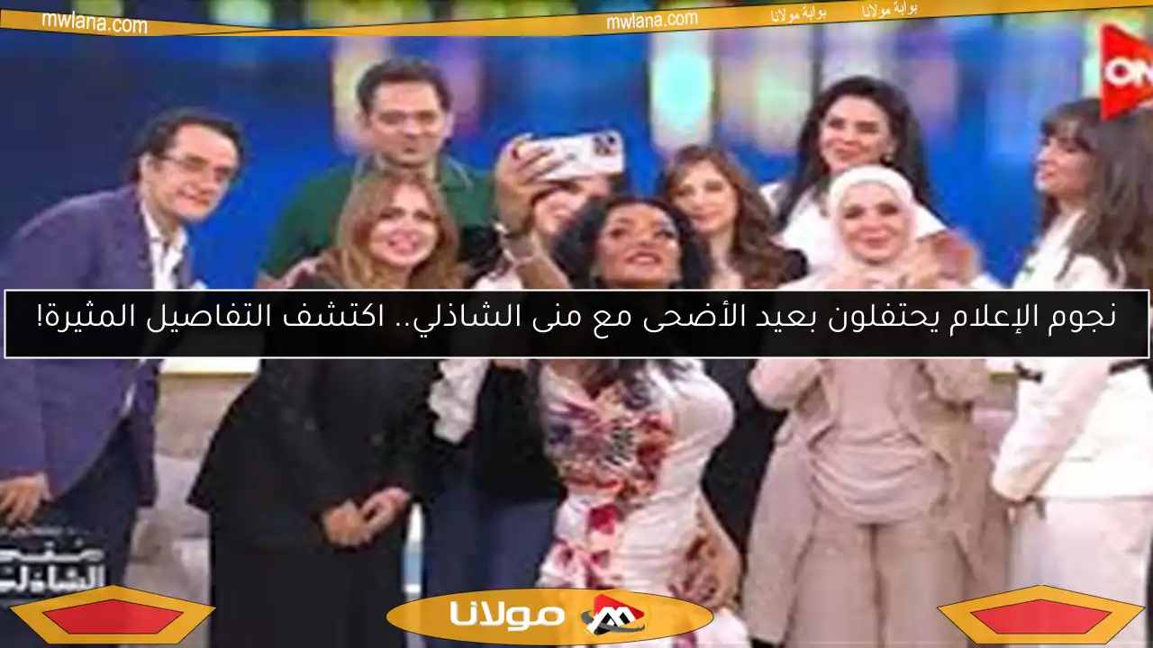 نجوم الإعلام يحتفلون بعيد الأضحى مع منى الشاذلي.. اكتشف التفاصيل المثيرة!