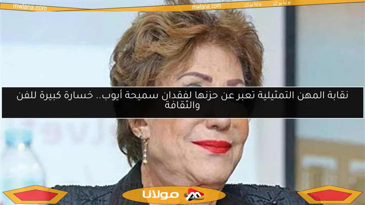 نقابة المهن التمثيلية تعبر عن حزنها لفقدان سميحة أيوب.. خسارة كبيرة للفن والثقافة