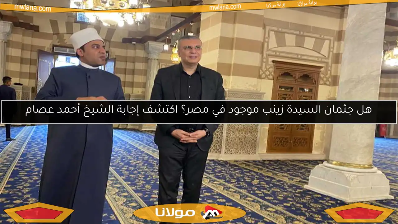 هل جثمان السيدة زينب موجود في مصر؟ اكتشف إجابة الشيخ أحمد عصام