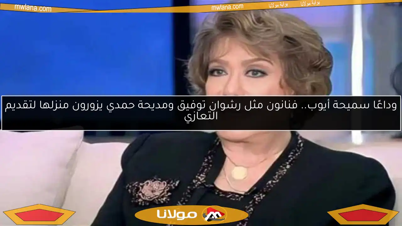 وداعًا سميحة أيوب.. فنانون مثل رشوان توفيق ومديحة حمدي يزورون منزلها لتقديم التعازي