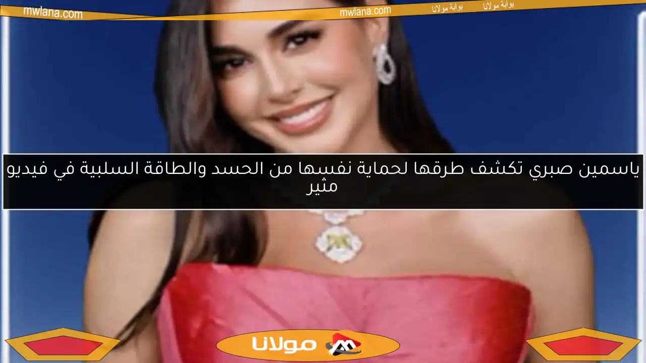 ياسمين صبري تكشف طرقها لحماية نفسها من الحسد والطاقة السلبية في فيديو مثير
